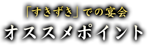 「すきずき」での宴会オススメポイント